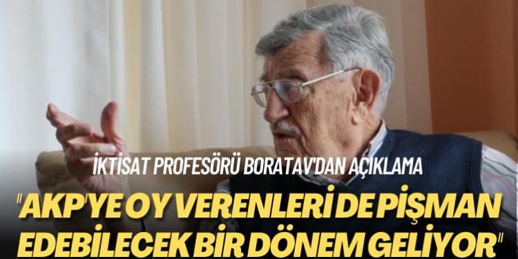 Boratav’dan açıklama: AKP’ye oy verenleri de pişman edebilecek bir dönem geliyor