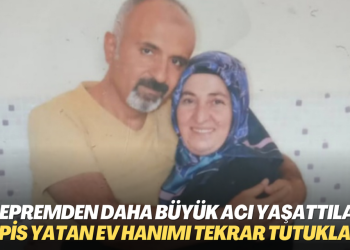 ‘Depremden daha büyük acı yaşattılar’: 14 ay hapis yatan ev hanımı tekrar tutuklandı