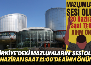 ‘Türkiye‘deki mazlumların’ sesi olun: Adalet buluşması 20 Haziran saat 11:00’de AİHM önünde