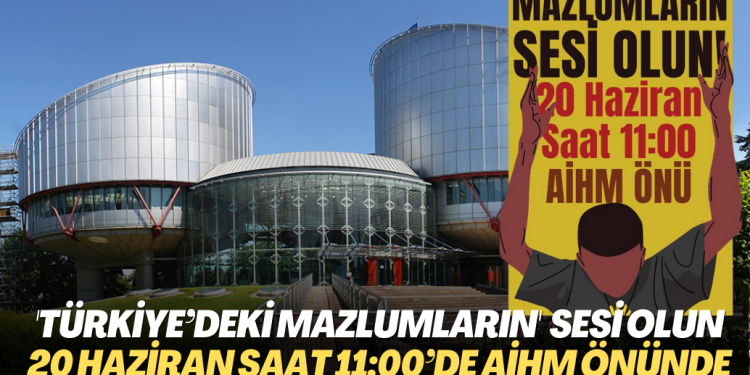 ‘Türkiye‘deki mazlumların’ sesi olun: Adalet buluşması 20 Haziran saat 11:00’de AİHM önünde
