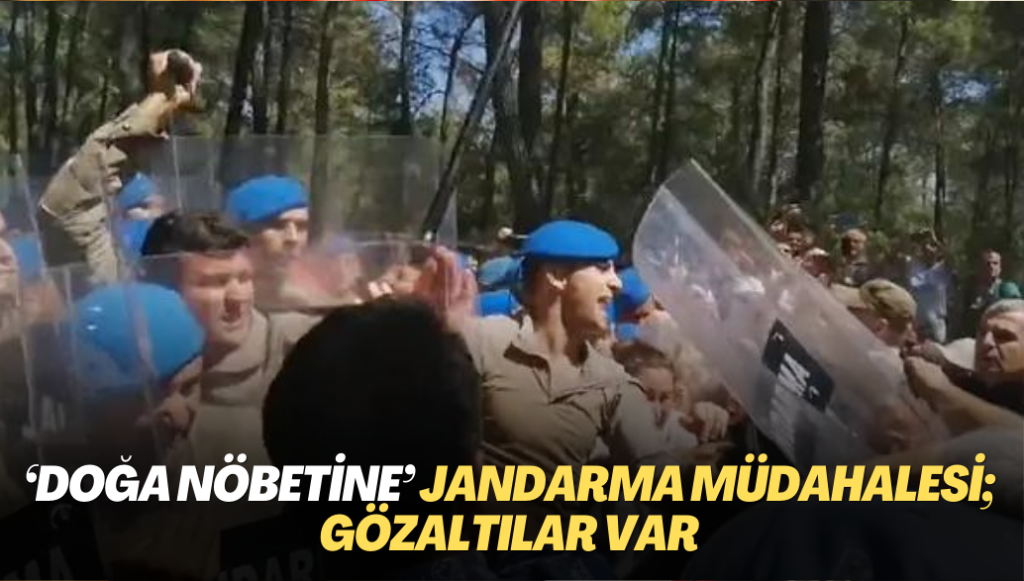  ‘Doğa nöbetine’ jandarma müdahalesi; gözaltılar var