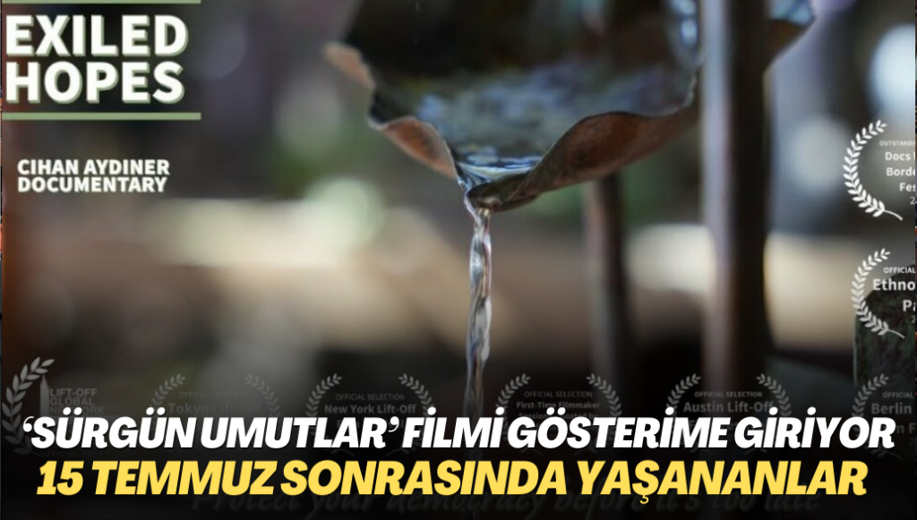 15 Temmuz gecesi ve sonrasında yaşananları anlatan ‘Sürgün Umutlar’ filmi gösterime giriyor