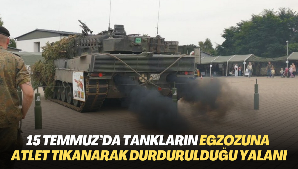 15 Temmuz’da tankların egzozuna atlet tıkanarak durdurulduğu yalanı