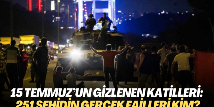 15 Temmuz’un gizlenen katilleri: 251 şehidin gerçek failleri kim?