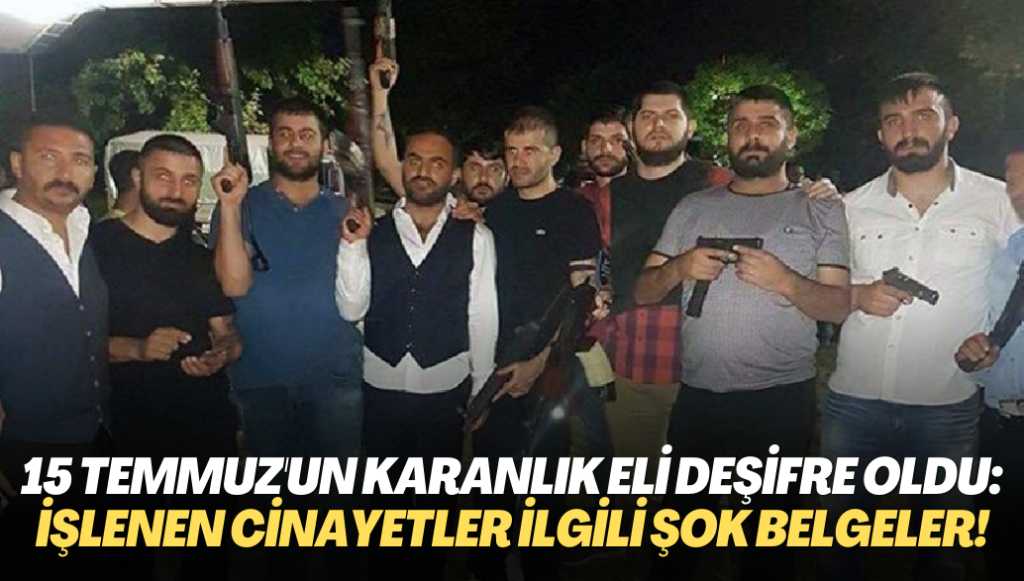 15 Temmuz’un karanlık eli deşifre oldu; O gün işlenen cinayetlerle ilgili şok belgeler!