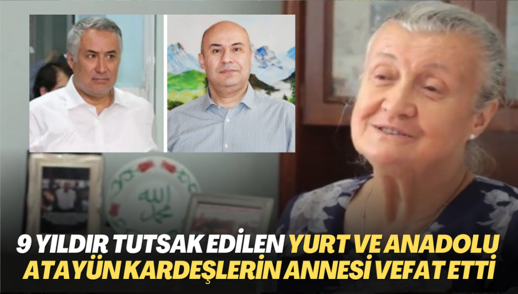 9 yıldır cezaevinde tutulan emniyet müdürleri Yurt ve Anadolu Atayün’ün annesi vefat etti