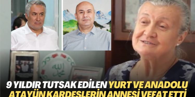 9 yıldır cezaevinde tutulan emniyet müdürleri Yurt ve Anadolu Atayün’ün annesi vefat etti