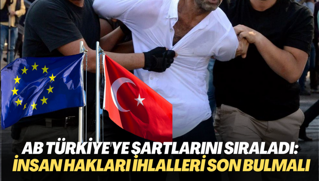 AB Türkiye’ye şartlarını sıraladı: İnsan Hakları İhlalleri son bulmalı