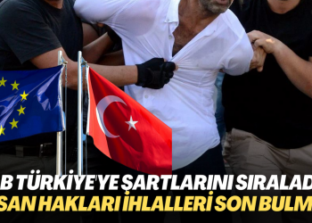 AB Türkiye’ye şartlarını sıraladı: İnsan Hakları İhlalleri son bulmalı