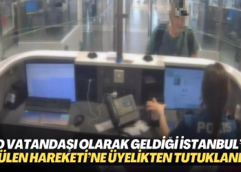 ABD vatandaşı olarak geldiği İstanbul’da Gülen Hareketi’ne üyelikten tutuklandı