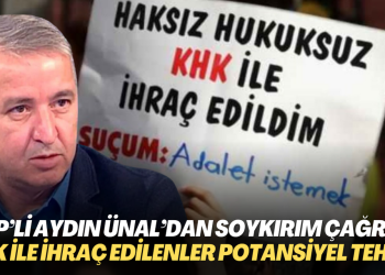 AKP’li Aydın Ünal’dan soykırım çağrısı: KHK ile ihraç edilenler potansiyel bir tehdit