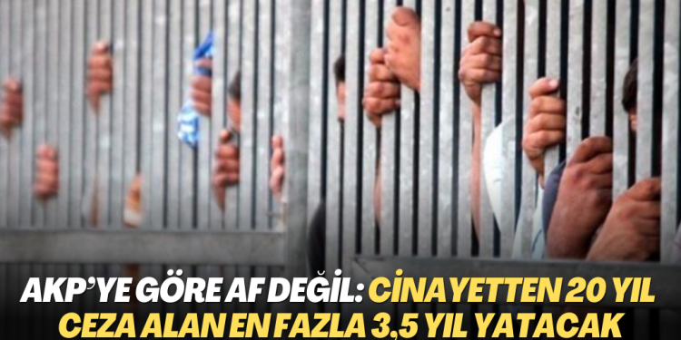 AKP’ye göre af değil: Cinayetten 20 yıl ceza alan en fazla 3,5 yıl yatacak