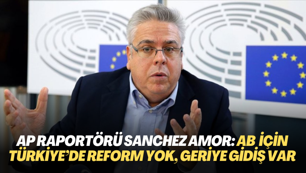 AP Raportörü Sanchez Amor: AB sürecinde Türkiye’de reform yok, geriye gidiş var