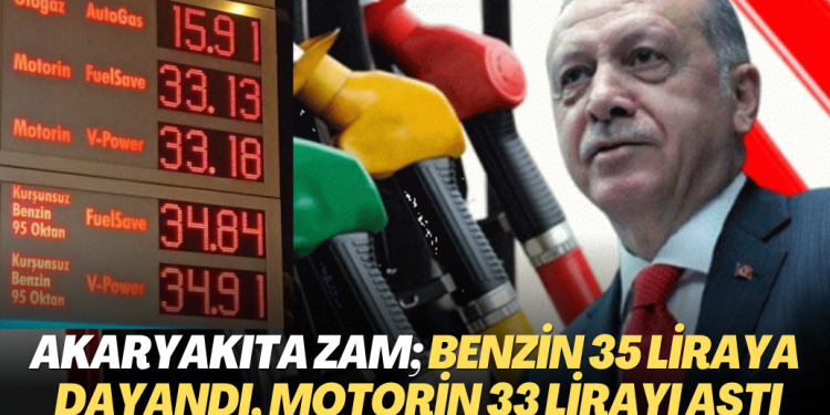 Akaryakıtta ÖTV zammı; benzinin litresi 35 liraya dayandı, motorin 33 lirayı aştı