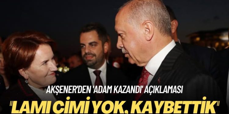 Akşener’den ‘adam kazandı’ açıklaması: Lamı cimi yok, kaybettik