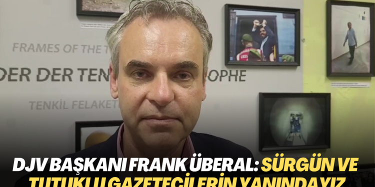 Almanya Gazeteciler Derneği(DJV) Başkanı Frank Überal: Sürgün ve Türkiye’deki tutuklu gazetecilerin yanındayız