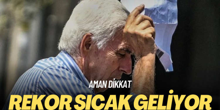 Aman dikkat: Rekor sıcak geliyor