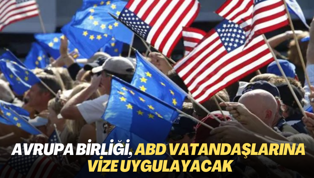 Avrupa Birliği, ABD vatandaşlarına vize uygulayacak