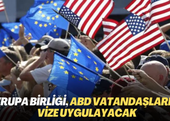 Avrupa Birliği, ABD vatandaşlarına vize uygulayacak