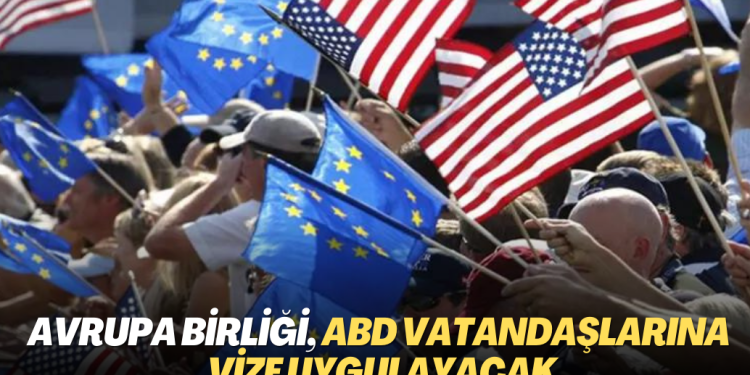 Avrupa Birliği, ABD vatandaşlarına vize uygulayacak