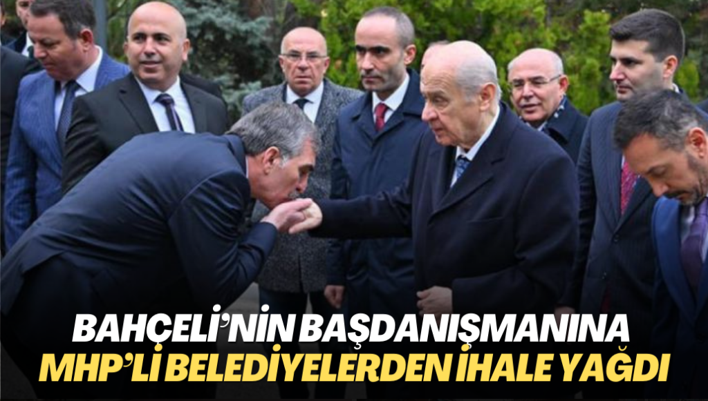 Bahçeli’nin başdanışmanına MHP’li belediyelerden ihale yağdı