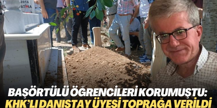 Başörtülü öğrenciler lehine karar vermişti: KHK’lı Danıştay üyesi Güngör toprağa verildi