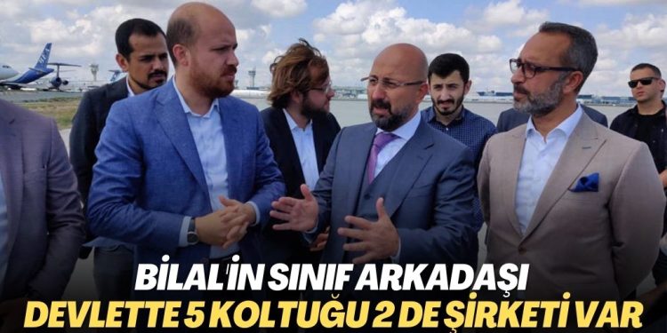 Bilal’in sınıf arkadaşı olmak varmış: Devlette 5 koltuğu 2 de şirketi var