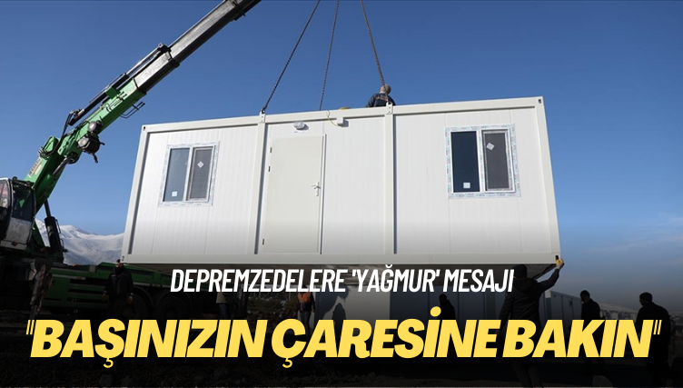 Depremzedelere ‘yağmur’ mesajı: Başınızın çaresine bakın