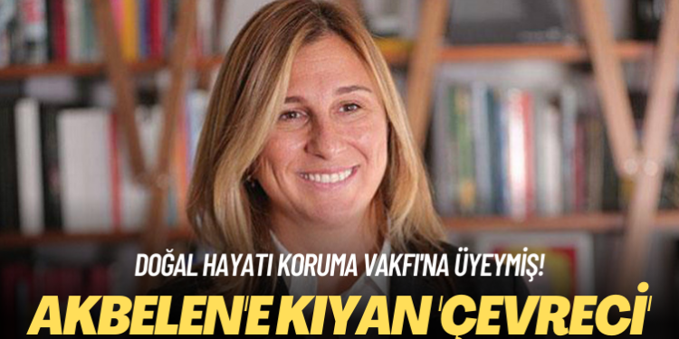 Doğal Hayatı Koruma Vakfı’na üyeymiş! Akbelen’e kıyan ‘çevreci’