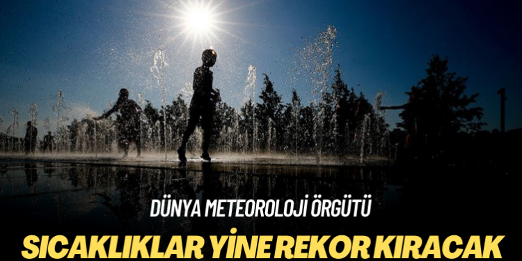 Dünya Meteoroloji Örgütü: Sıcaklıklar yine rekor kıracak
