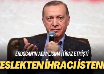 Erdoğan’ın adaylığına itiraz etmişti: Meslekten ihracı istendi