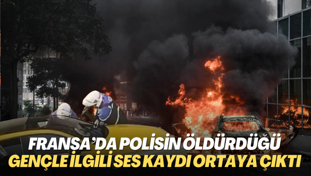 Fransa’da polisin öldürdüğü genç ile ilgili ses kaydı ortaya çıktı