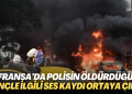 Fransa’da polisin öldürdüğü genç ile ilgili ses kaydı ortaya çıktı