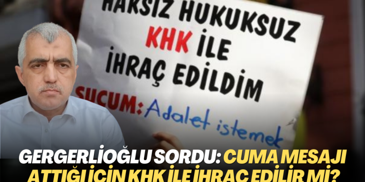 Gergerlioğlu Adalet Bakanına sordu: Cuma mesajı attığı için KHK ile ihraç edilir mi?