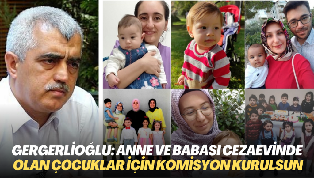 Gergerlioğlu’ndan çağrı: Anne ve babası cezaevinde olan çocuklar için TBMM’de komisyon kurulsun