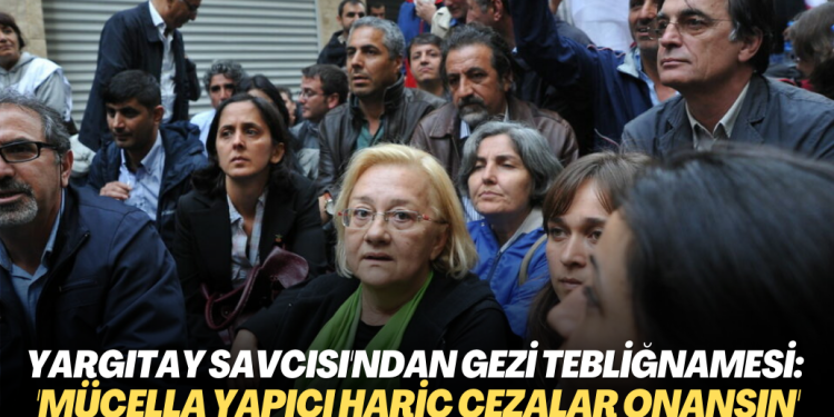 Gezi davası: Yargıtay savcısı Mücella Yapıcı dışındaki sanıkların cezasının onanmasını istedi