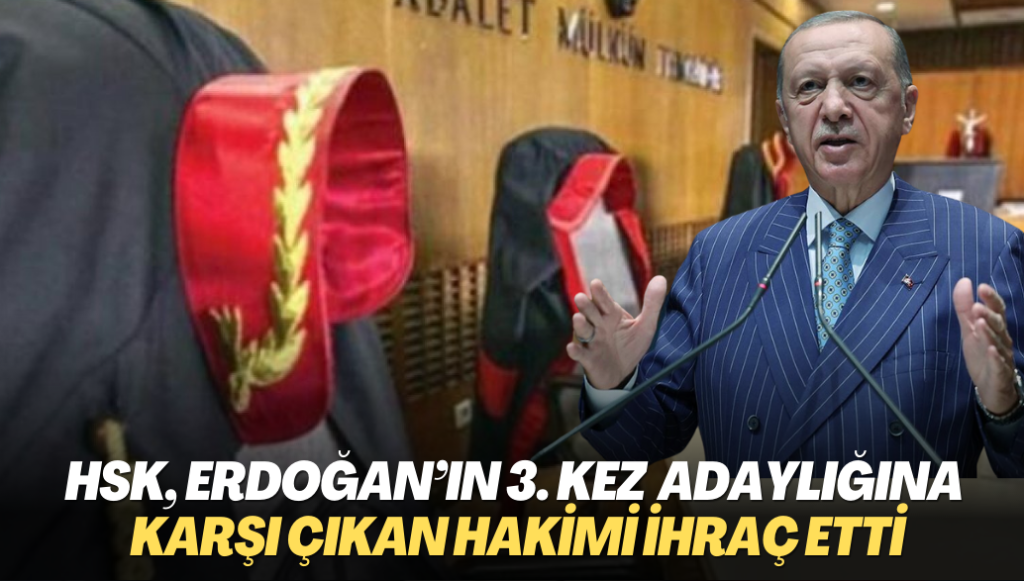 HSK, Erdoğan’ın 3. kez adaylığına karşı çıkan hakimi ihraç etti