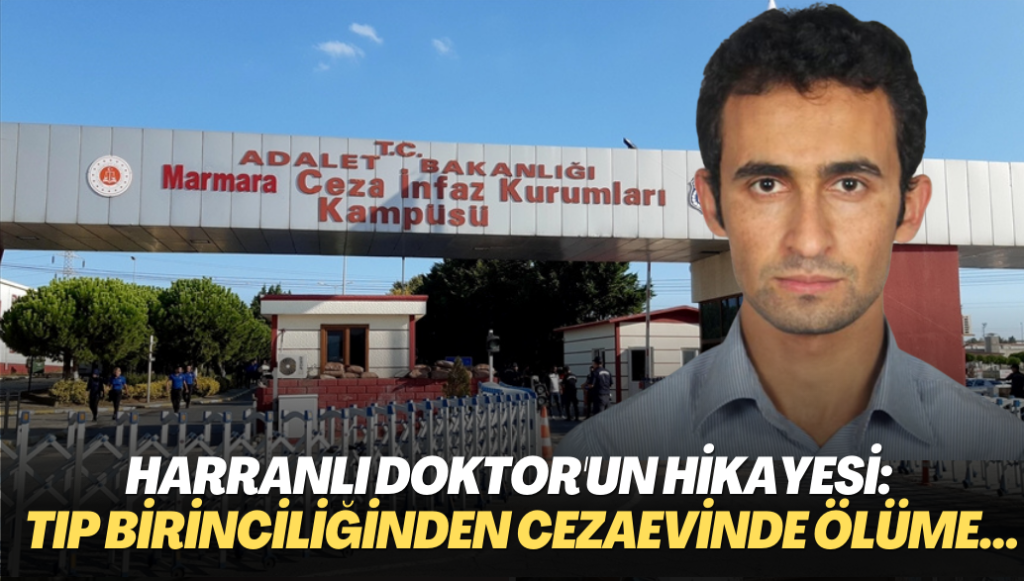 Harranlı doktor’un hikayesi: Tıp birinciliğinden Silivri Cezaevinde ölüme…