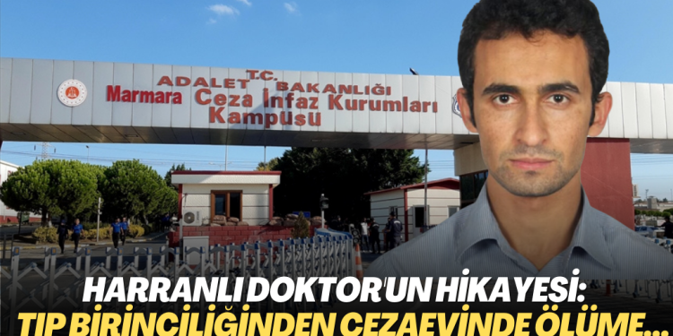 Harranlı doktor’un hikayesi: Tıp birinciliğinden Silivri Cezaevinde ölüme…