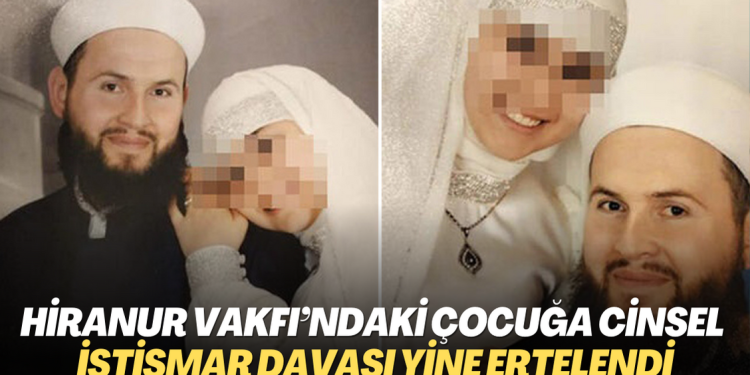 Hiranur Vakfı’ndaki çocuğa cinsel istismar davası bir kez daha ertelendi