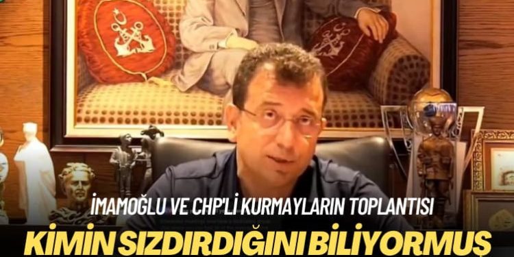 İmamoğlu ve CHP’li kurmayların toplantısı: Kimin sızdırdığını biliyormuş