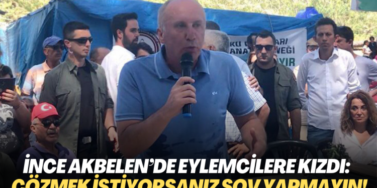 İnce Akbelen’de eylemcilere kızdı: Sorunu çözmek istiyorsanız şov yapmayın!