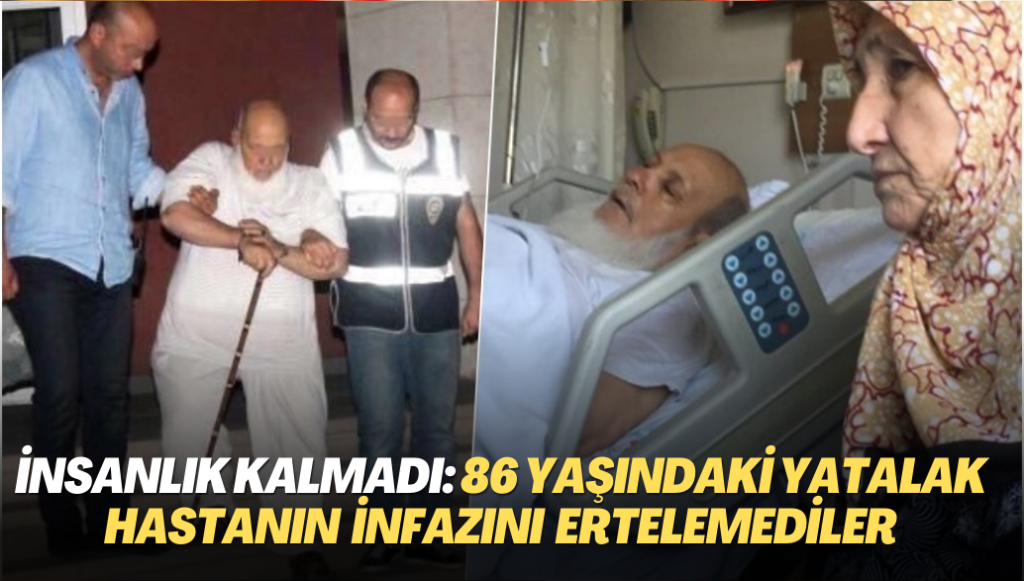 İnsanlık kalmadı: 86 yaşındaki yatalak hastanın ‘infaz erteleme’ talebi reddedildi!