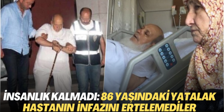 İnsanlık kalmadı: 86 yaşındaki yatalak hastanın ‘infaz erteleme’ talebi reddedildi!