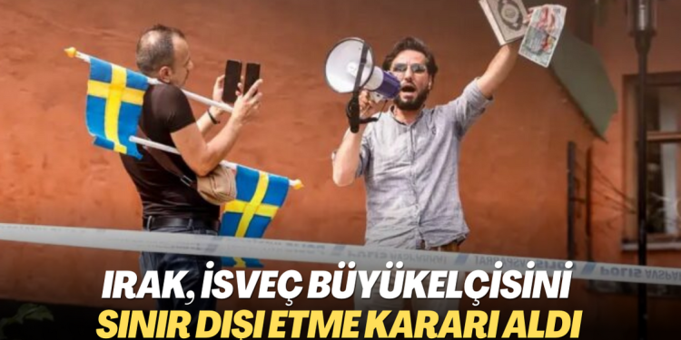 Irak, İsveç büyükelçisini sınır dışı etme kararı aldı