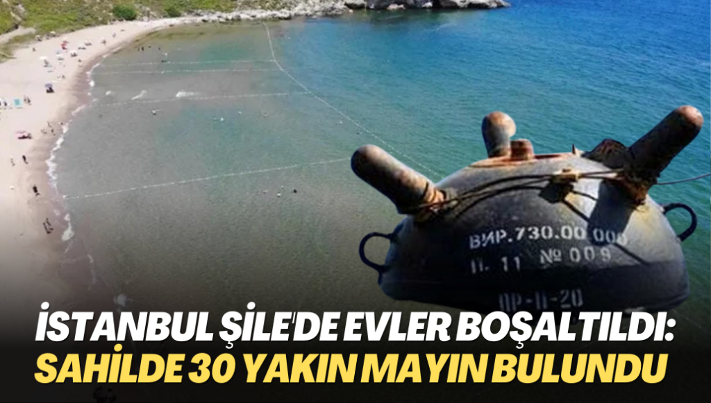 İstanbul Şile’de evler boşaltıldı: Karadeniz’e kıyı olan ilçenin sahilinde 30 yakın mayın bulundu