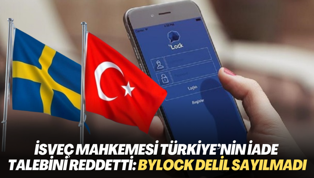 İsveç Mahkemesi Türkiye’nin iade talebini reddetti: ByLock delil sayılmadı