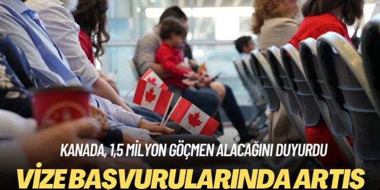 Kanada, 1,5 milyon göçmen alacağını duyurdu: Vize başvurularında artış