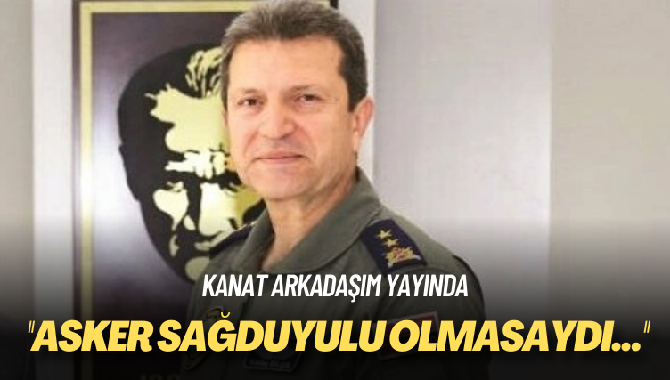 Kanat Arkadaşım yayında: Asker sağduyulu olmasaydı…