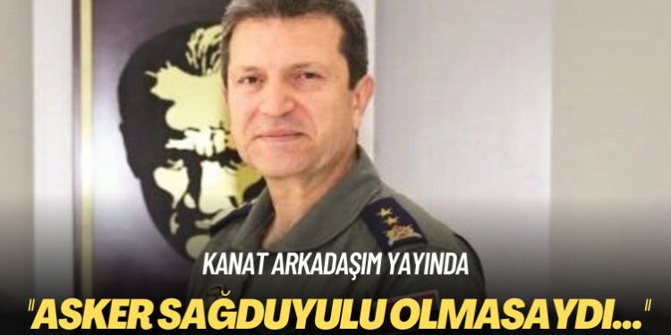 Kanat Arkadaşım yayında: Asker sağduyulu olmasaydı…